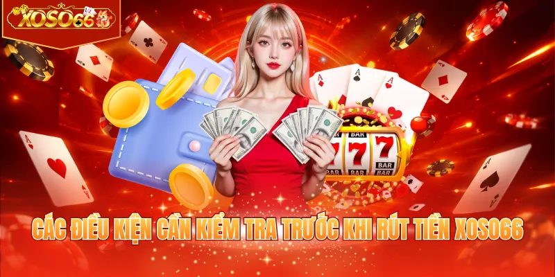 Các điều kiện cần kiểm tra trước khi rút tiền XOSO66