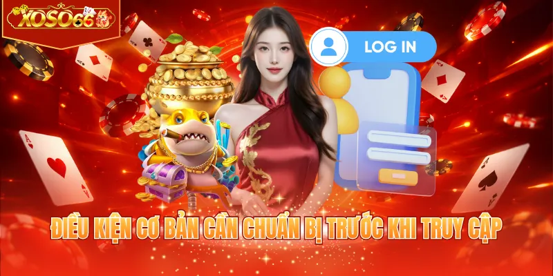 Điều kiện cơ bản cần chuẩn bị trước khi truy cập