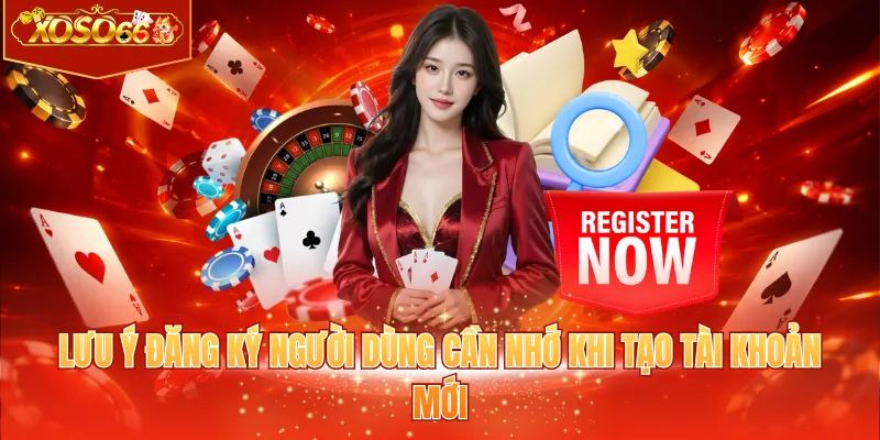 Lưu ý đăng ký người dùng cần nhớ khi tạo tài khoản mới