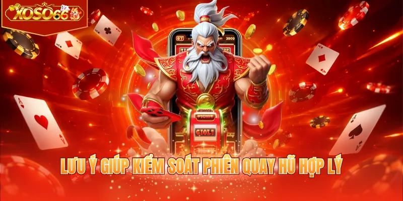 Lưu ý giúp kiểm soát phiên quay hũ hợp lý