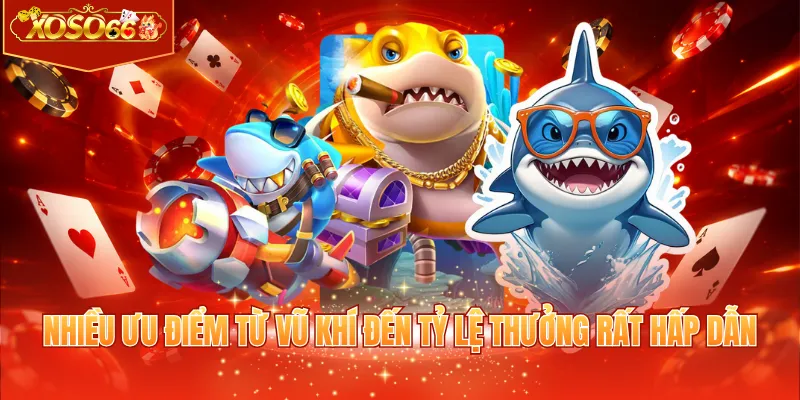 Nhiều ưu điểm từ vũ khí đến tỷ lệ thưởng rất hấp dẫn