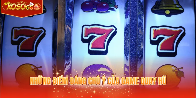 Những điểm đáng chú ý của game quay hũ