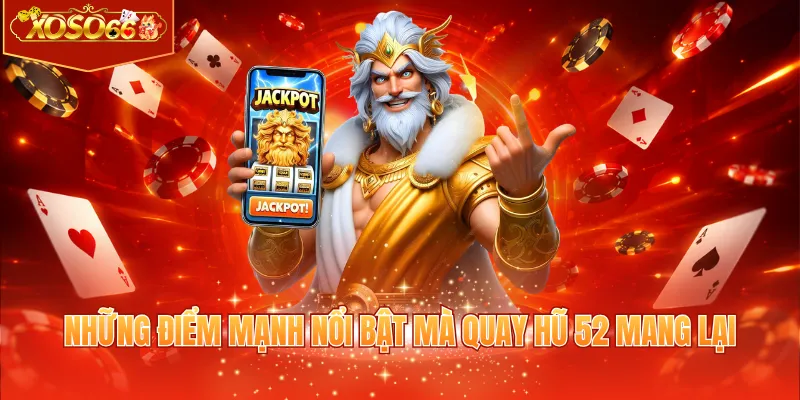 Những điểm mạnh nổi bật mà quay hũ 52 mang lại