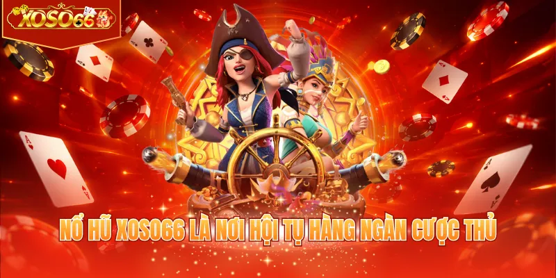 Nổ hũ XOSO66 là nơi hội tụ hàng ngàn cược thủ