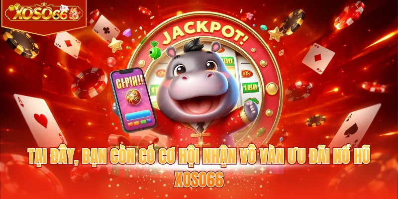 Tại đây, bạn còn có cơ hội nhận vô vàn ưu đãi nổ hũ XOSO66